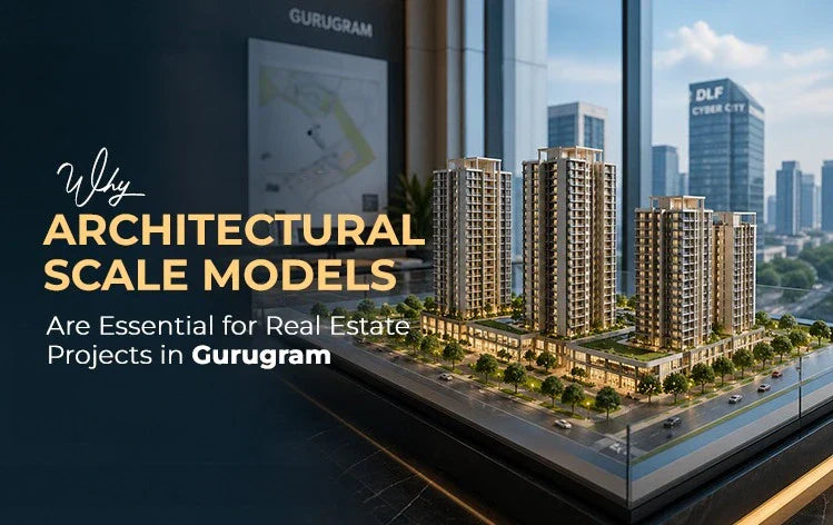 Why Are Architectural Scale Models Essential for Real Estate Projects in Gurugram?