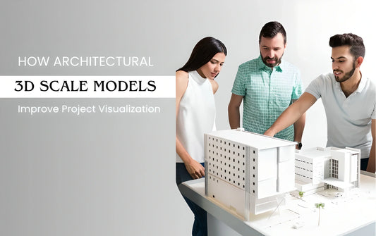 How Architectural 3D Scale Models Improve Project Visualization?