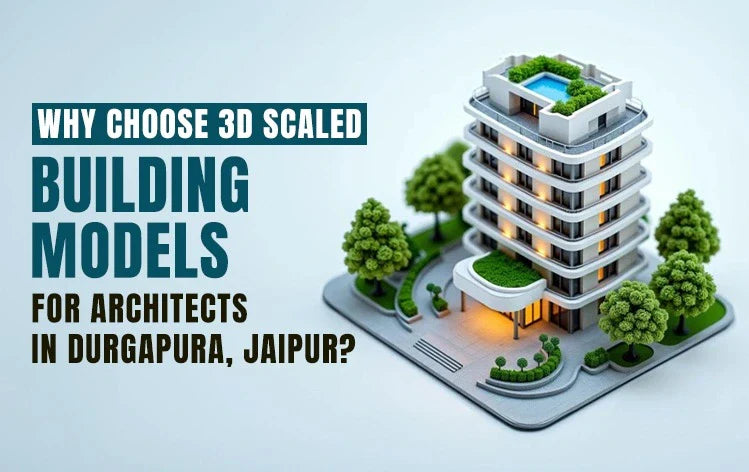 Why Choose 3D Scaled Building Models for Architects in Durgapura, Jaipur?